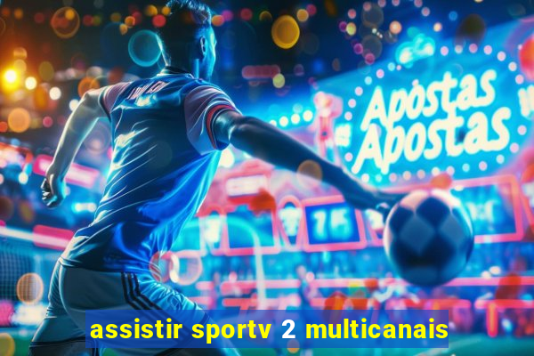 assistir sportv 2 multicanais